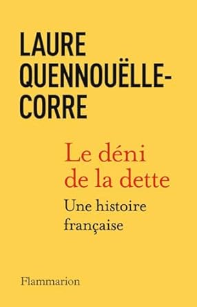  QUENNOUELLE-CORRE Laure, Le déni de la dette (The Denial of Debt). Éditions Flammarion, April 2024, 335 pages