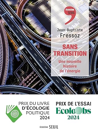 FRESSOZ Jean-Baptiste, Sans transition, une nouvelle histoire de l’énergie (Without transition, a new history of energy), Editions du Seuil, 2024, 333 pages    