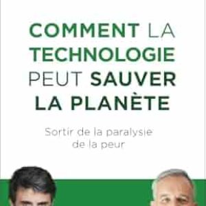 Comment la technologie peut sauver la planète – Sortir de la paralysie de la peur ,Philippe RODRIGUEZ et François de RUGY,Dunod, février 2025, 180 pages.