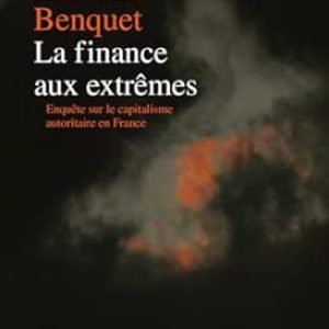 Marlène Benquet, La finance aux extrêmes – Enquête sur le capitalisme autoritaire en France, La Découverte, janvier 2026, 256 pages, 22 €.