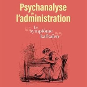ASSOUN Paul-Laurent, Psychanalyse de l’administration. Le symptome kafkaien, PUF, 2025, 256 pages