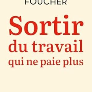 Antoine FOUCHER, Sortir du travail qui ne paie plus, Eds L’Aube, 2025, 138 pages.